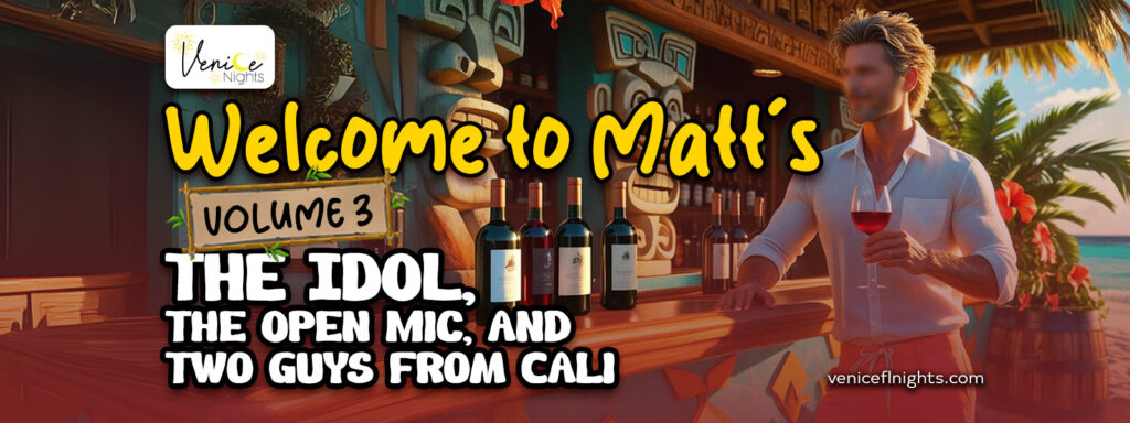 Promotional banner for Welcome to Matt’s Volume 3 presented by Venice Nights. The tropical tiki bar setting features wine bottles on the counter, a tiki statue, palm trees, and a man in a white shirt holding a glass of red wine. Bold yellow and white text reads: “Welcome to Matt’s, Volume 3: The Idol, The Open Mic, and Two Guys from Cali.” Website link: venicenights.com.
